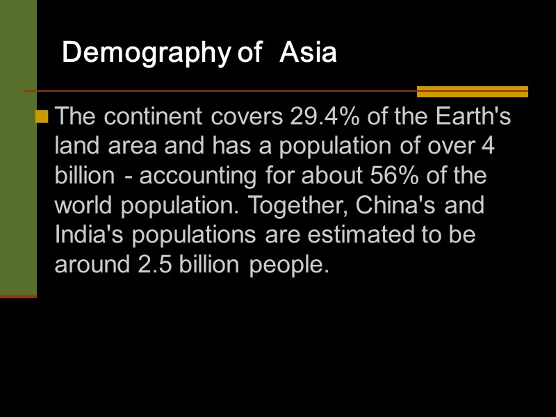 Demography of  Asia The continent covers 29.4% of the Earth's land area and